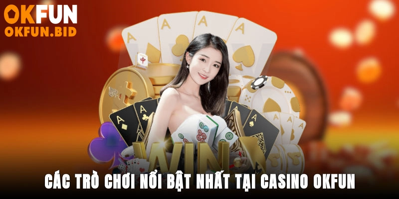 Các trò chơi nổi bật nhất tại casino OKFUN