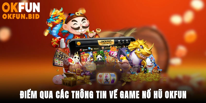 Điểm qua các thông tin về game nổ hũ OKFUN