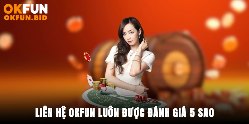 Liên Hệ Okfun Luôn Được Đánh Giá 5 Sao